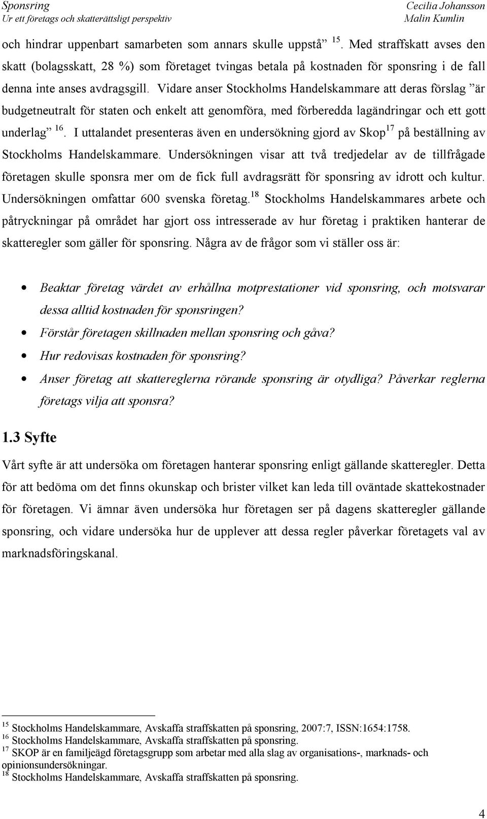Vidare anser Stockholms Handelskammare att deras förslag är budgetneutralt för staten och enkelt att genomföra, med förberedda lagändringar och ett gott underlag 16.