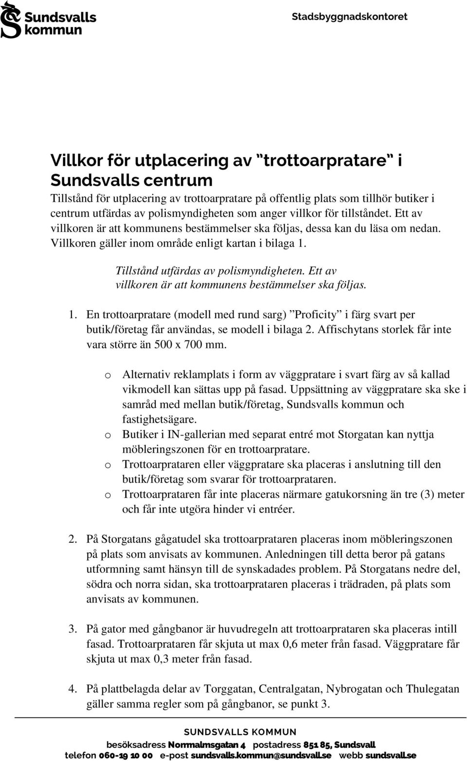 Tillstånd utfärdas av polismyndigheten. Ett av villkoren är att kommunens bestämmelser ska följas. 1.