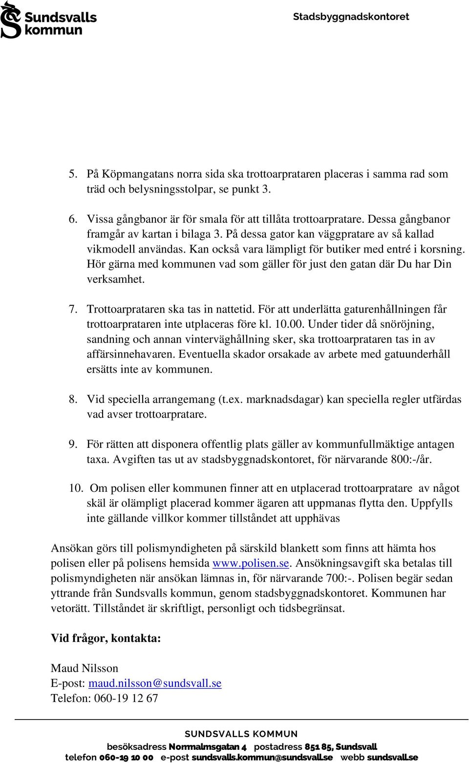 Hör gärna med kommunen vad som gäller för just den gatan där Du har Din verksamhet. 7. Trottoarprataren ska tas in nattetid.