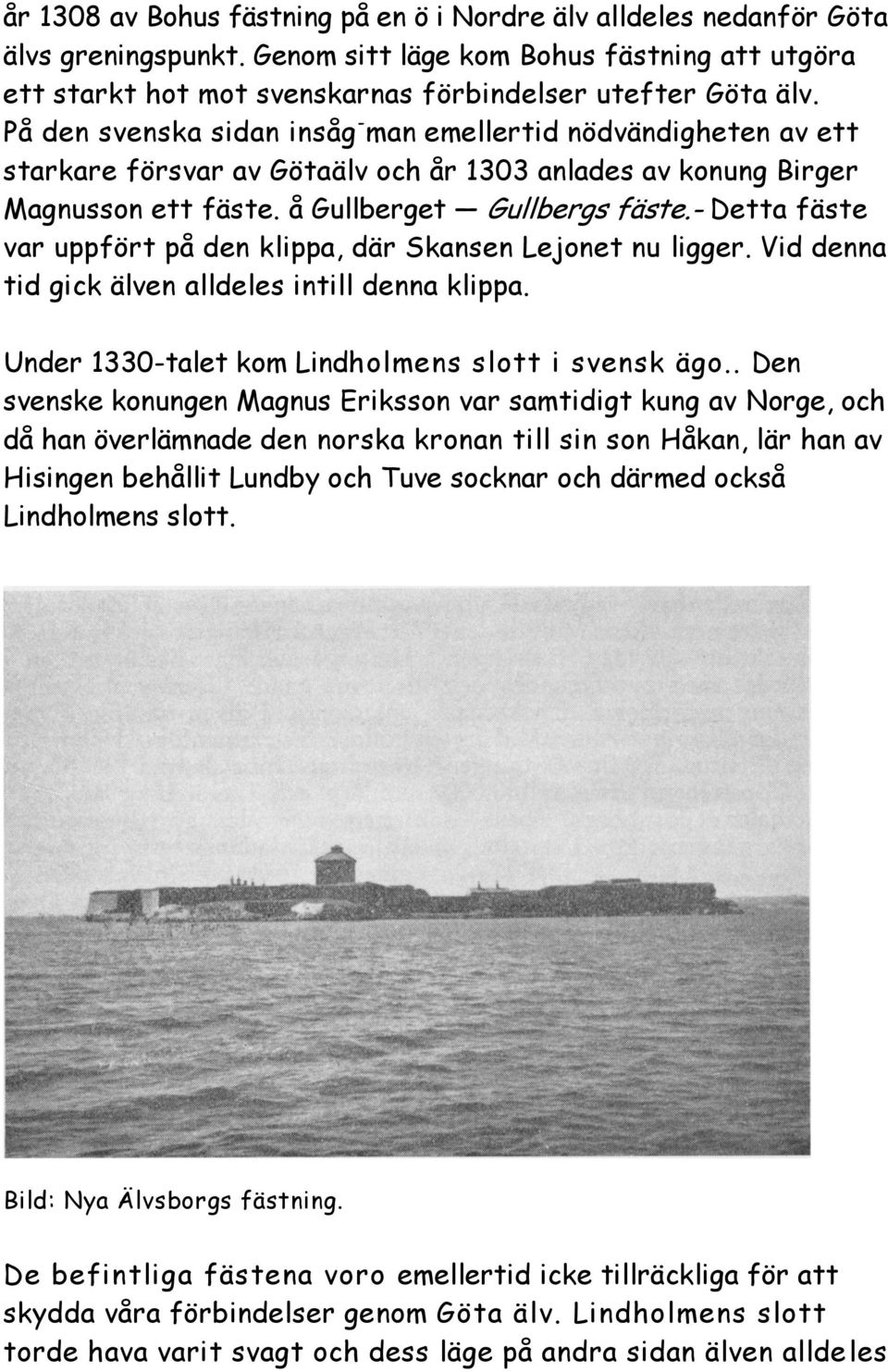 - Detta fäste var uppfört på den klippa, där Skansen Lejonet nu ligger. Vid denna tid gick älven alldeles intill denna klippa. Under 1330-talet kom Lindholmens slott i svensk ägo.