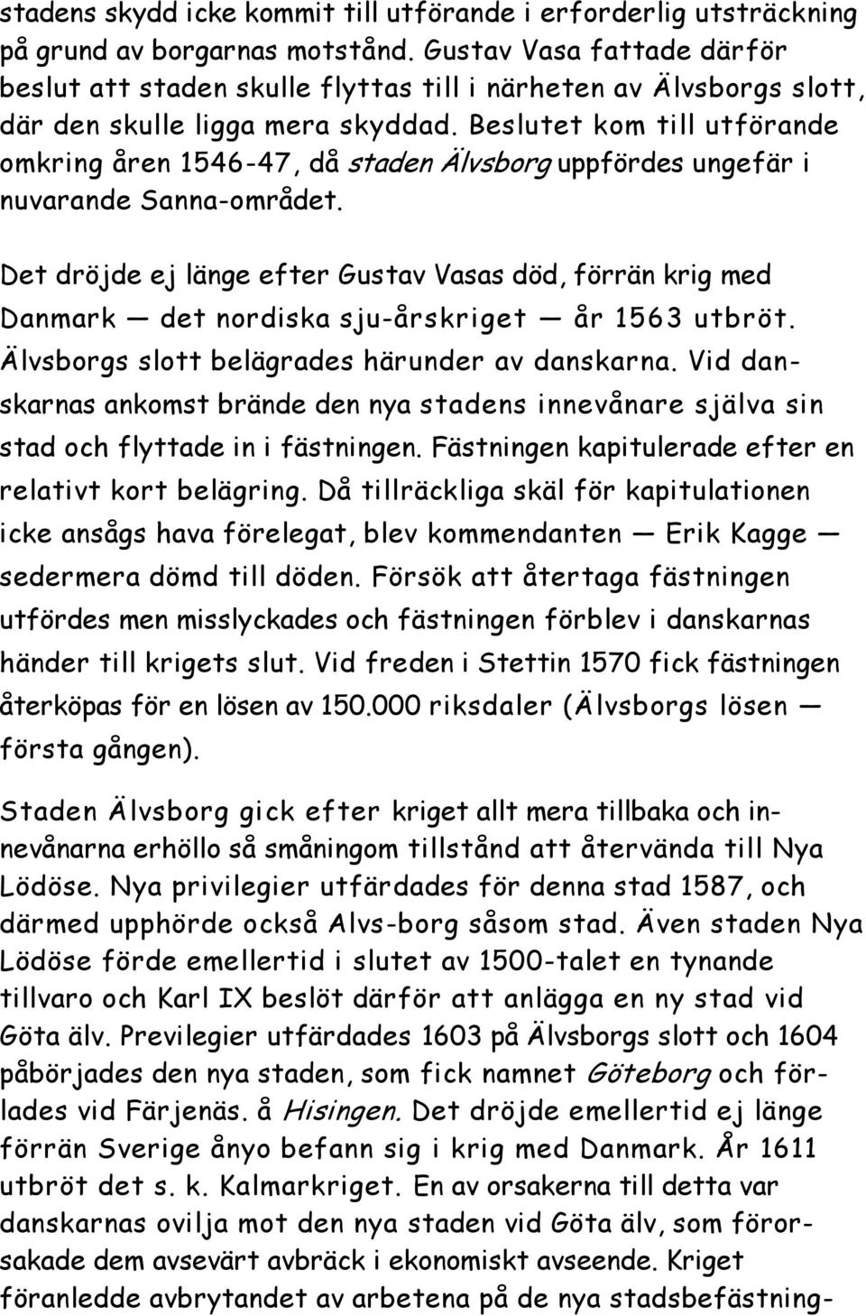 Beslutet kom till utförande omkring åren 1546-47, då staden Älvsborg uppfördes ungefär i nuvarande Sanna-området.