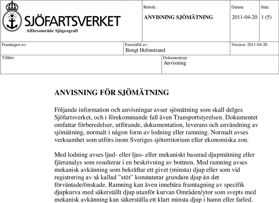 Dokumentet omfattar förberedelser, utförande, dokumentation, leverans och användning av sjömätning, normalt i någon form av lodning eller ramning.