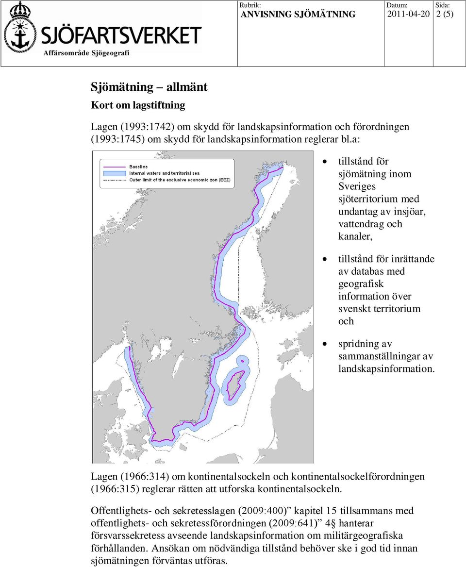 a: tillstånd för sjömätning inom Sveriges sjöterritorium med undantag av insjöar, vattendrag och kanaler, tillstånd för inrättande av databas med geografisk information över svenskt territorium och