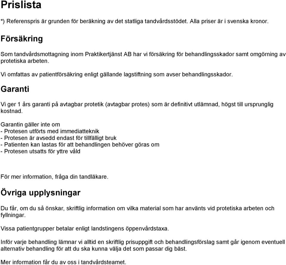 Garanti Vi ger 1 års garanti på avtagbar protetik (avtagbar protes) som är definitivt utlämnad, högst till ursprunglig kostnad.