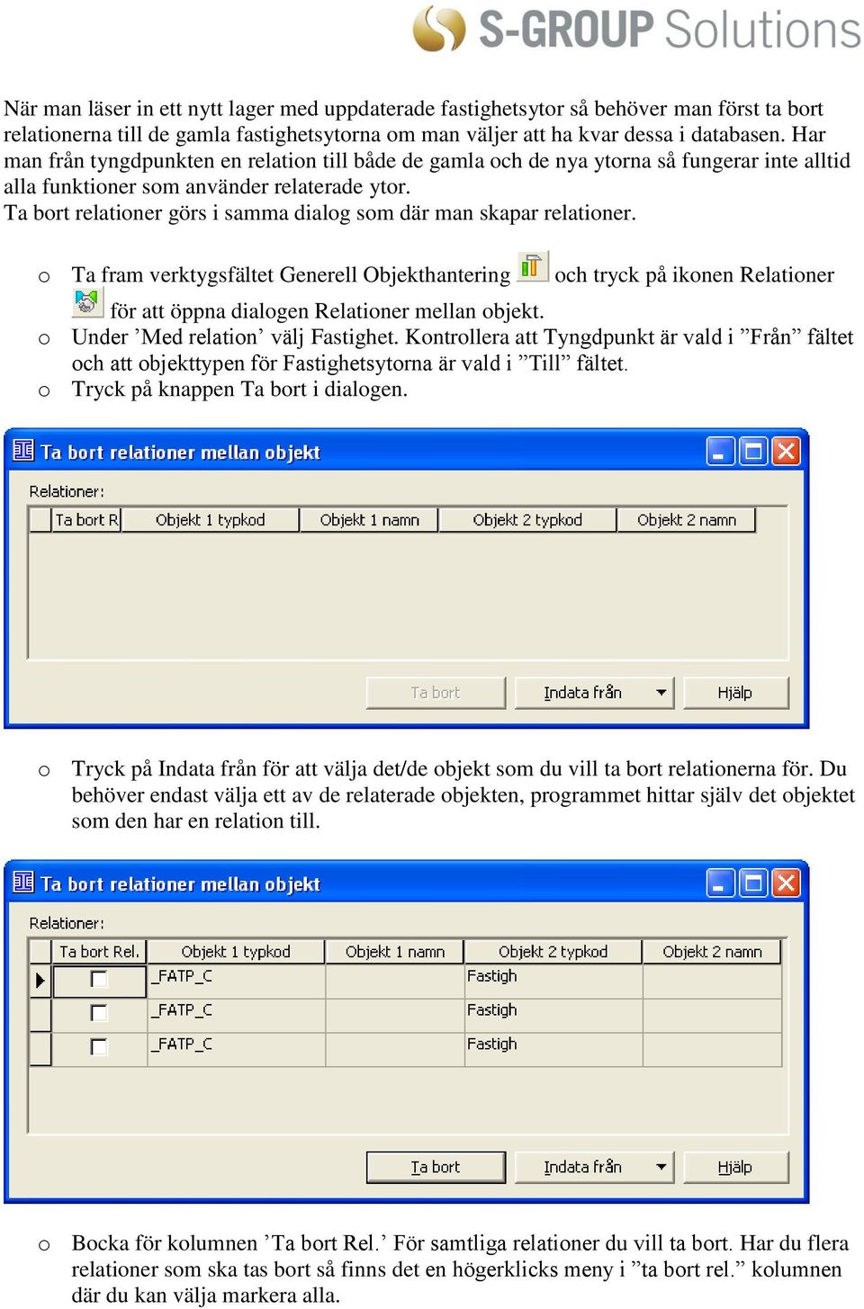 Ta bort relationer görs i samma dialog som där man skapar relationer. o Ta fram verktygsfältet Generell Objekthantering och tryck på ikonen Relationer för att öppna dialogen Relationer mellan objekt.