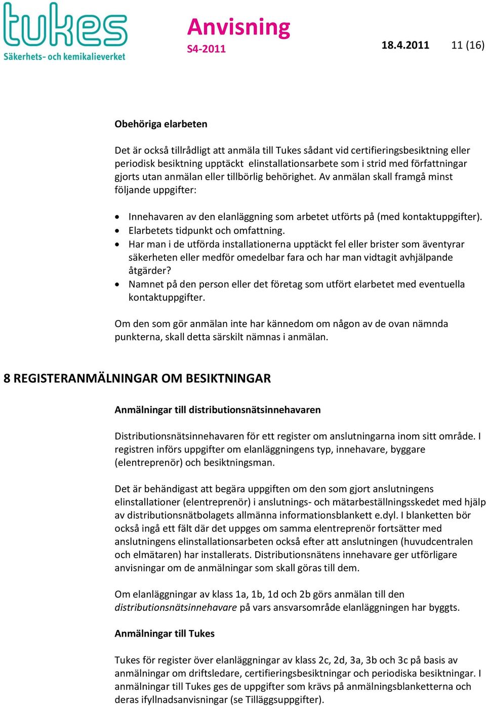 Elarbetets tidpunkt och omfattning. Har man i de utförda installationerna upptäckt fel eller brister som äventyrar säkerheten eller medför omedelbar fara och har man vidtagit avhjälpande åtgärder?