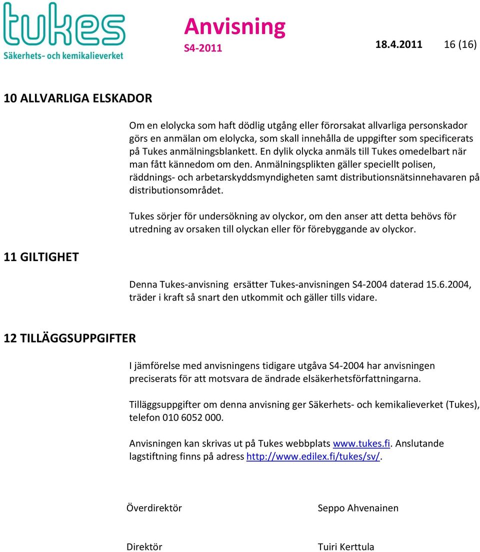 Anmälningsplikten gäller speciellt polisen, räddnings- och arbetarskyddsmyndigheten samt distributionsnätsinnehavaren på distributionsområdet.