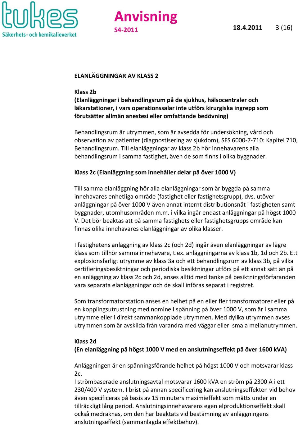 6000-7-710: Kapitel 710, Behandlingsrum. Till elanläggningar av klass 2b hör innehavarens alla behandlingsrum i samma fastighet, även de som finns i olika byggnader.