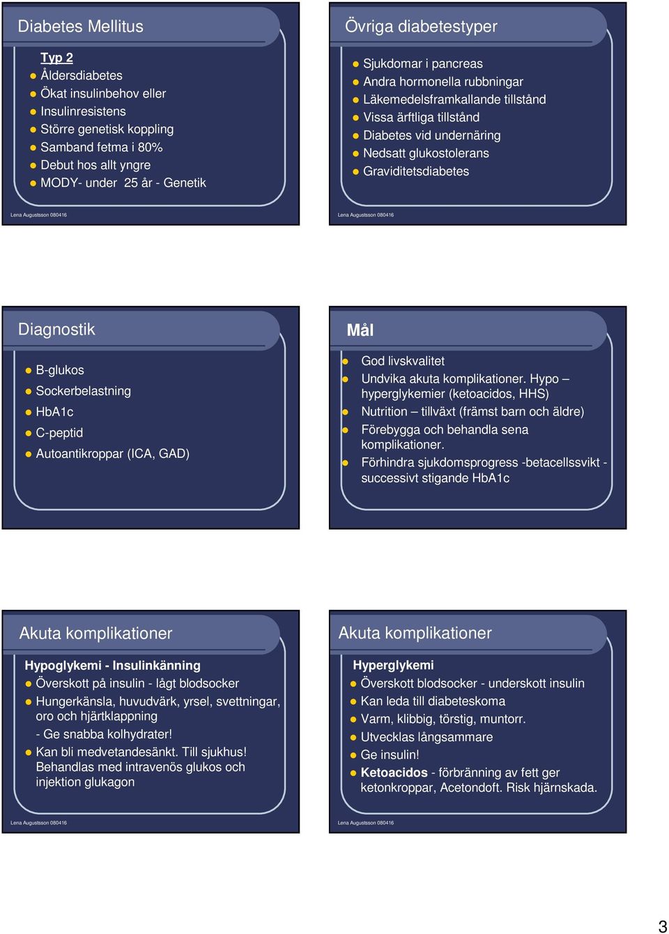 Sockerbelastning HbA1c C-peptid Autoantikroppar (ICA, GAD) Mål God livskvalitet Undvika akuta komplikationer.