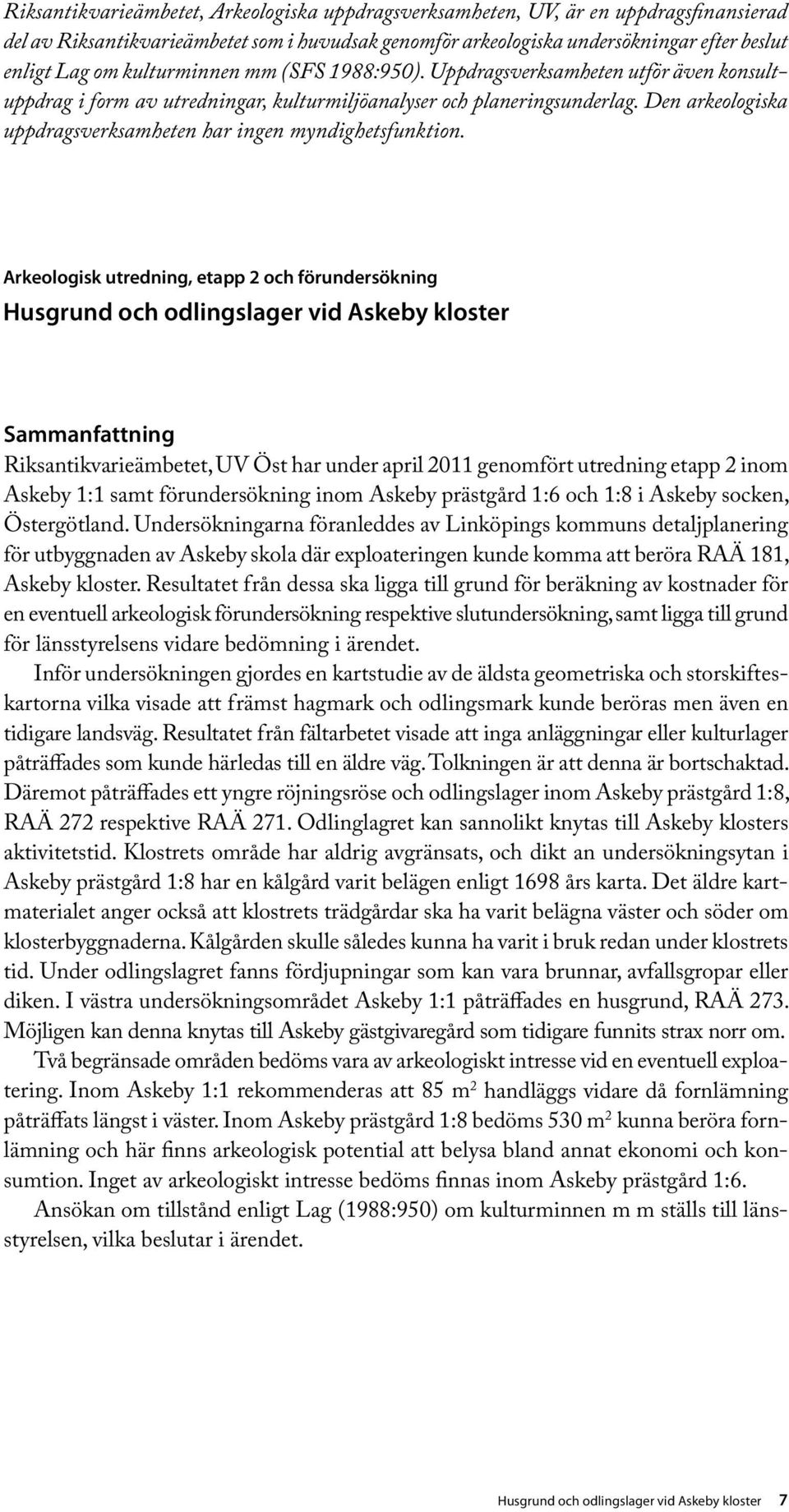 Den arkeologiska uppdragsverksamheten har ingen myndighetsfunktion.