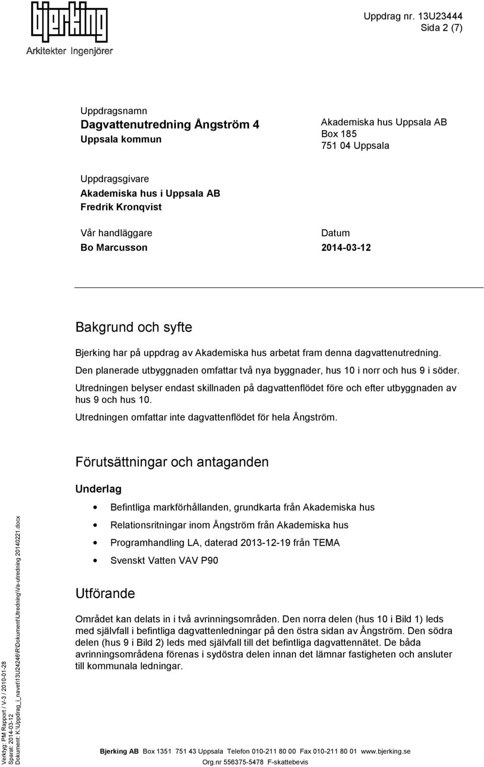 Den planerade utbyggnaden omfattar två nya byggnader, hus 10 i norr och hus 9 i söder. Utningen belyser endast skillnaden på dagvattenflödet före och efter utbyggnaden av hus 9 och hus 10.