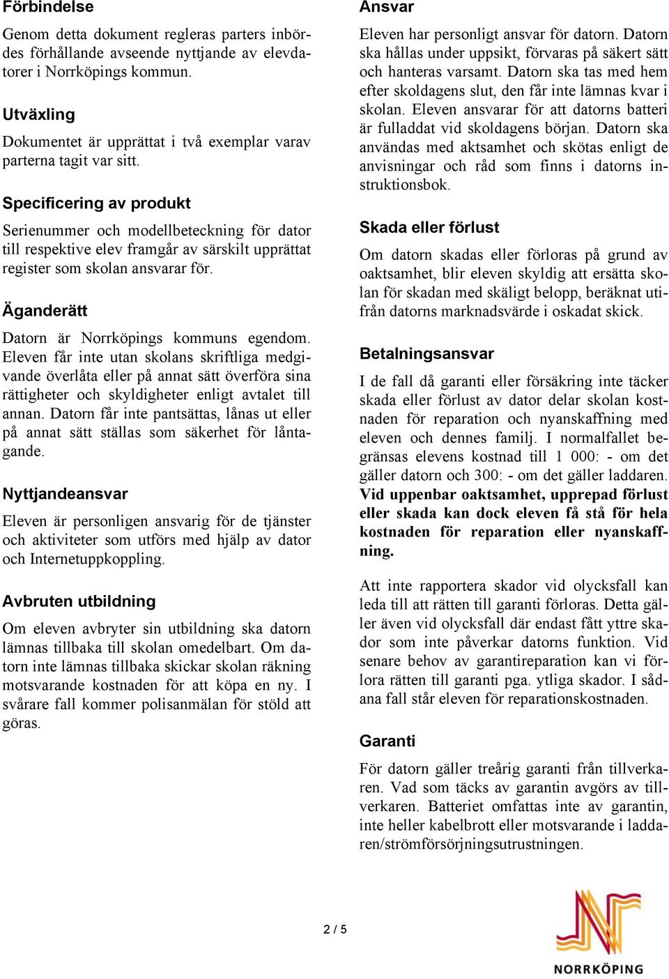 Specificering av produkt Serienummer och modellbeteckning för dator till respektive elev framgår av särskilt upprättat register som skolan ansvarar för.