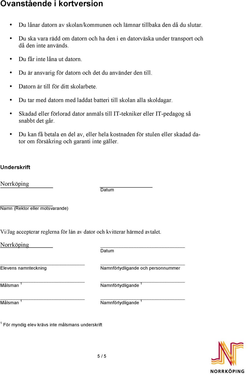 Skadad eller förlorad dator anmäls till IT-tekniker eller IT-pedagog så snabbt det går.