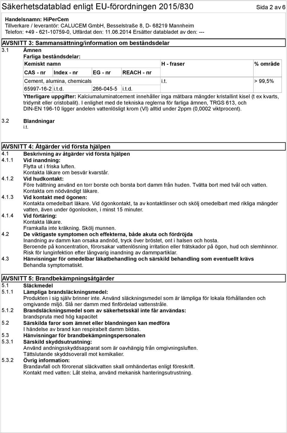 Kalciumaluminatcement innehåller inga mätbara mängder kristallint kisel (t ex kvarts, tridymit eller cristobalit).