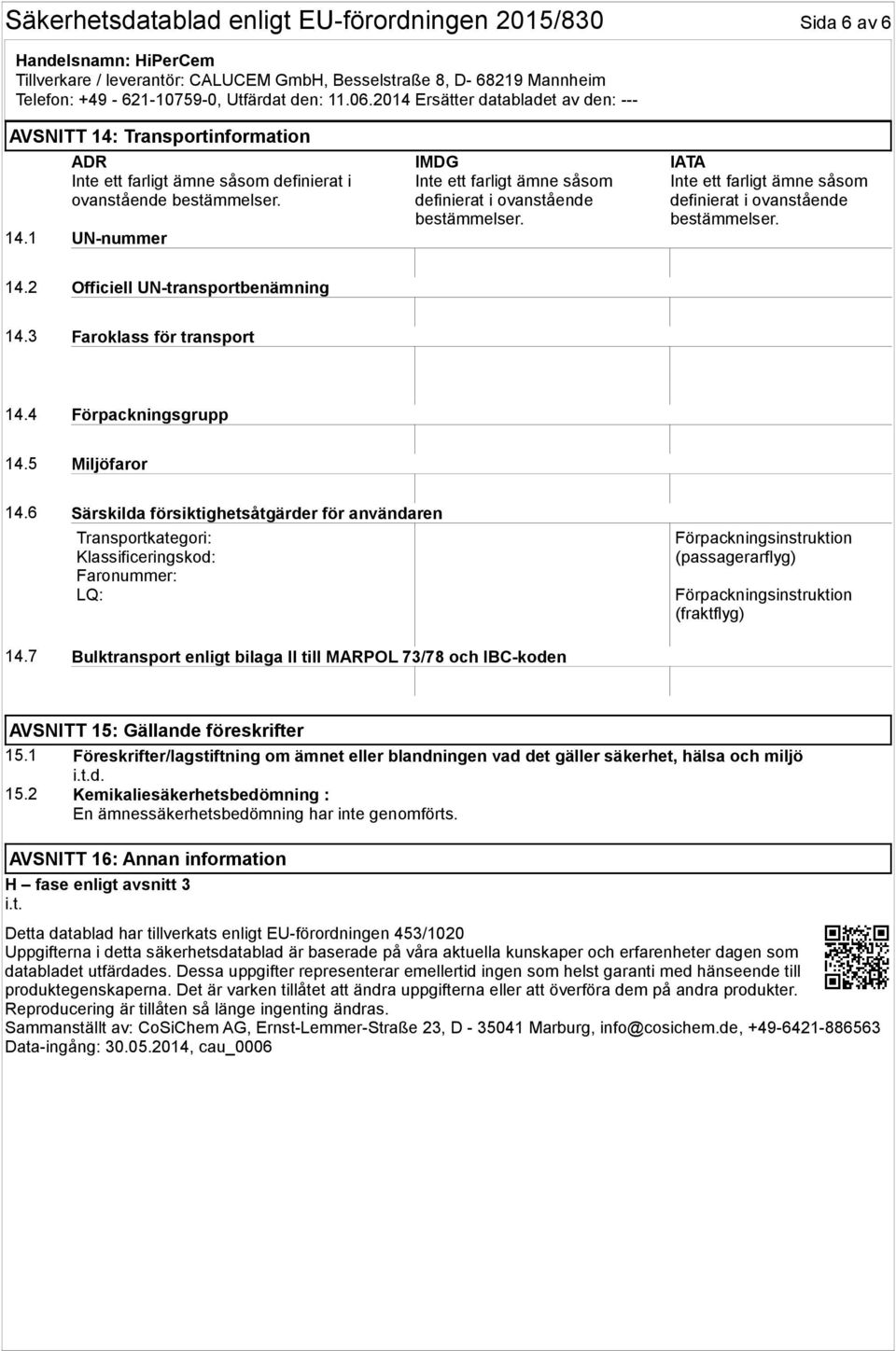 6 Särskilda försiktighetsåtgärder för användaren Transportkategori: Klassificeringskod: Faronummer: LQ: Förpackningsinstruktion (passagerarflyg) Förpackningsinstruktion (fraktflyg) 14.
