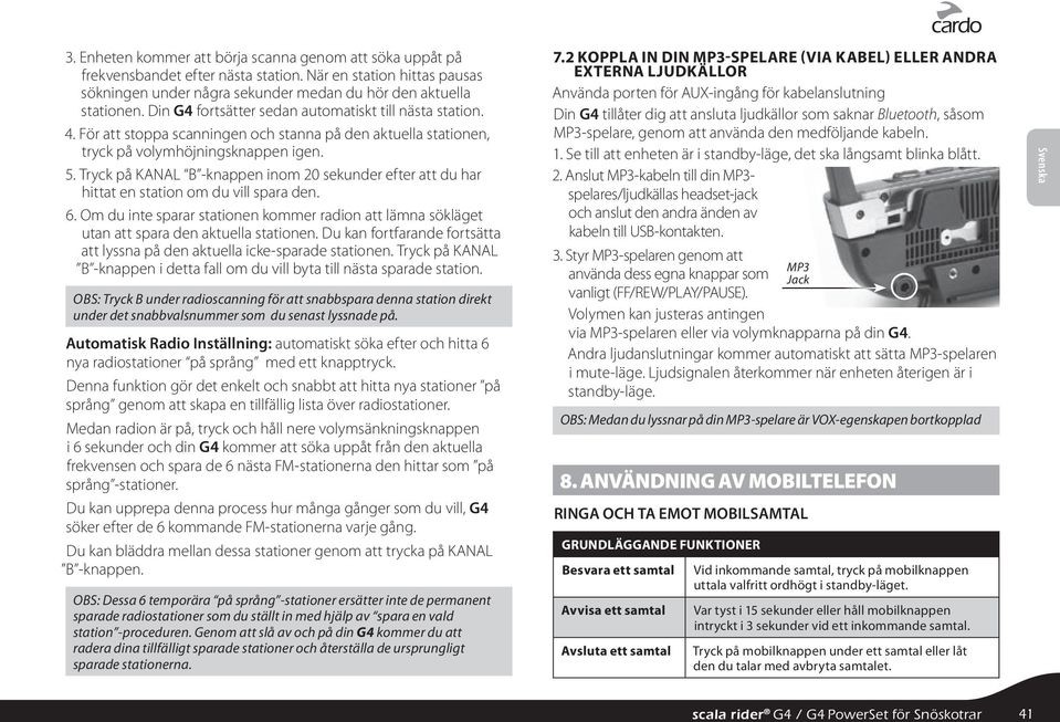 Tryck på KANAL B -knappen inom 20 sekunder efter att du har hittat en station om du vill spara den. 6.