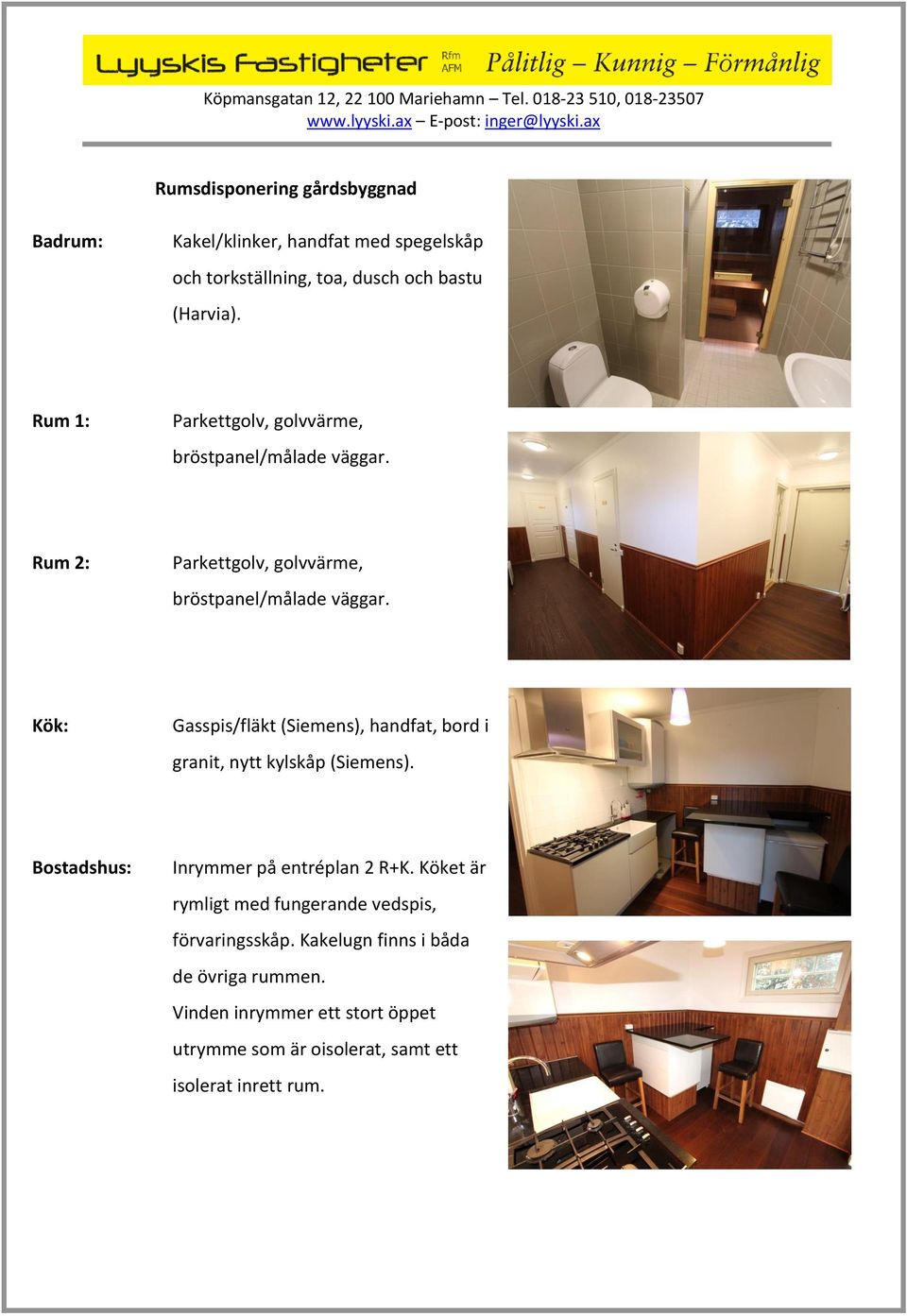 Kök: Gasspis/fläkt (Siemens), handfat, bord i granit, nytt kylskåp (Siemens). Bostadshus: Inrymmer på entréplan 2 R+K.