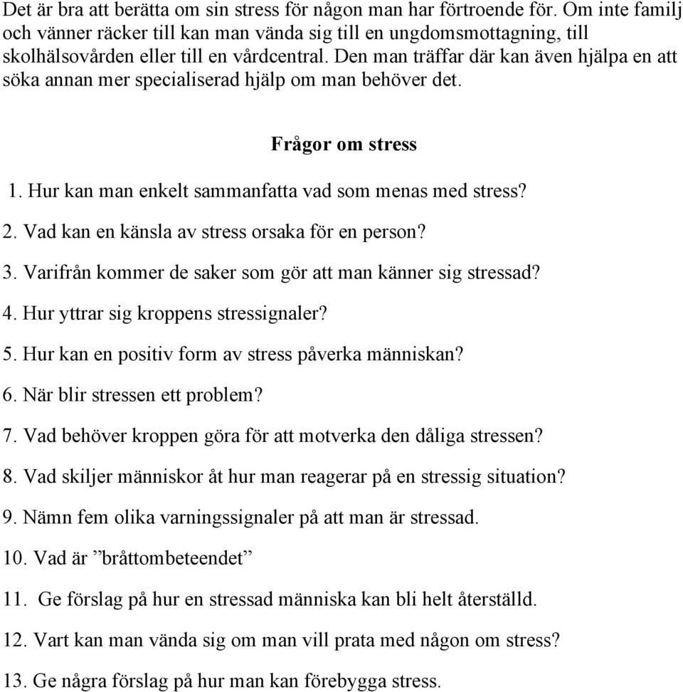 Den man träffar där kan även hjälpa en att söka annan mer specialiserad hjälp om man behöver det. Frågor om stress 1. Hur kan man enkelt sammanfatta vad som menas med stress? 2.