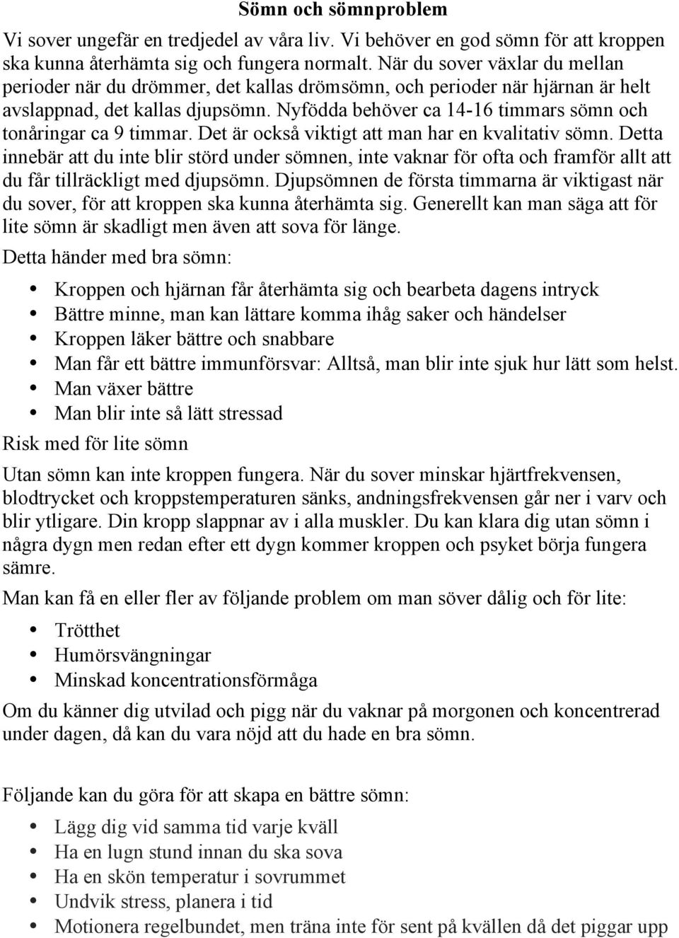 Nyfödda behöver ca 14-16 timmars sömn och tonåringar ca 9 timmar. Det är också viktigt att man har en kvalitativ sömn.