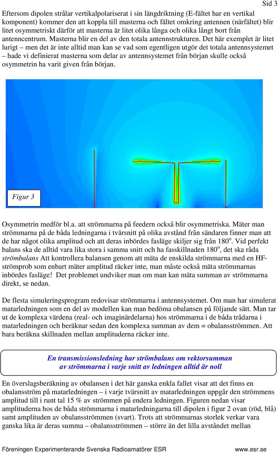 Det här exemplet är litet lurigt men det är inte alltid man kan se vad som egentligen utgör det totala antennsystemet hade vi definierat masterna som delar av antennsystemet från början skulle också