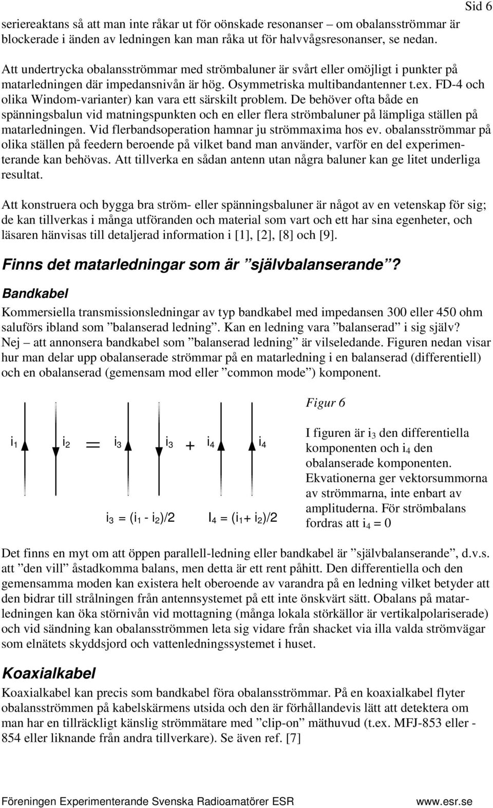 FD-4 och olika Windom-varianter) kan vara ett särskilt problem. De behöver ofta både en spänningsbalun vid matningspunkten och en eller flera strömbaluner på lämpliga ställen på matarledningen.
