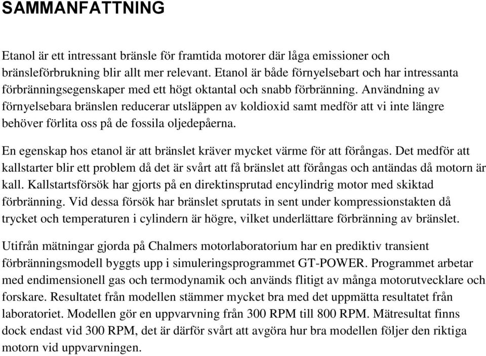 Användning av förnyelsebara bränslen reducerar utsläppen av koldioxid samt medför att vi inte längre behöver förlita oss på de fossila oljedepåerna.