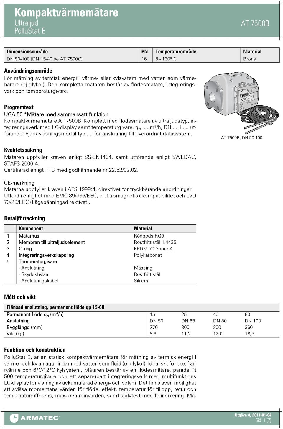 eller kylsystem med vatten som värmebärare (ej glykol). Den kompletta mätaren består av flödesmätare, integreringsverk och temperaturgivare. Programtext UGA.
