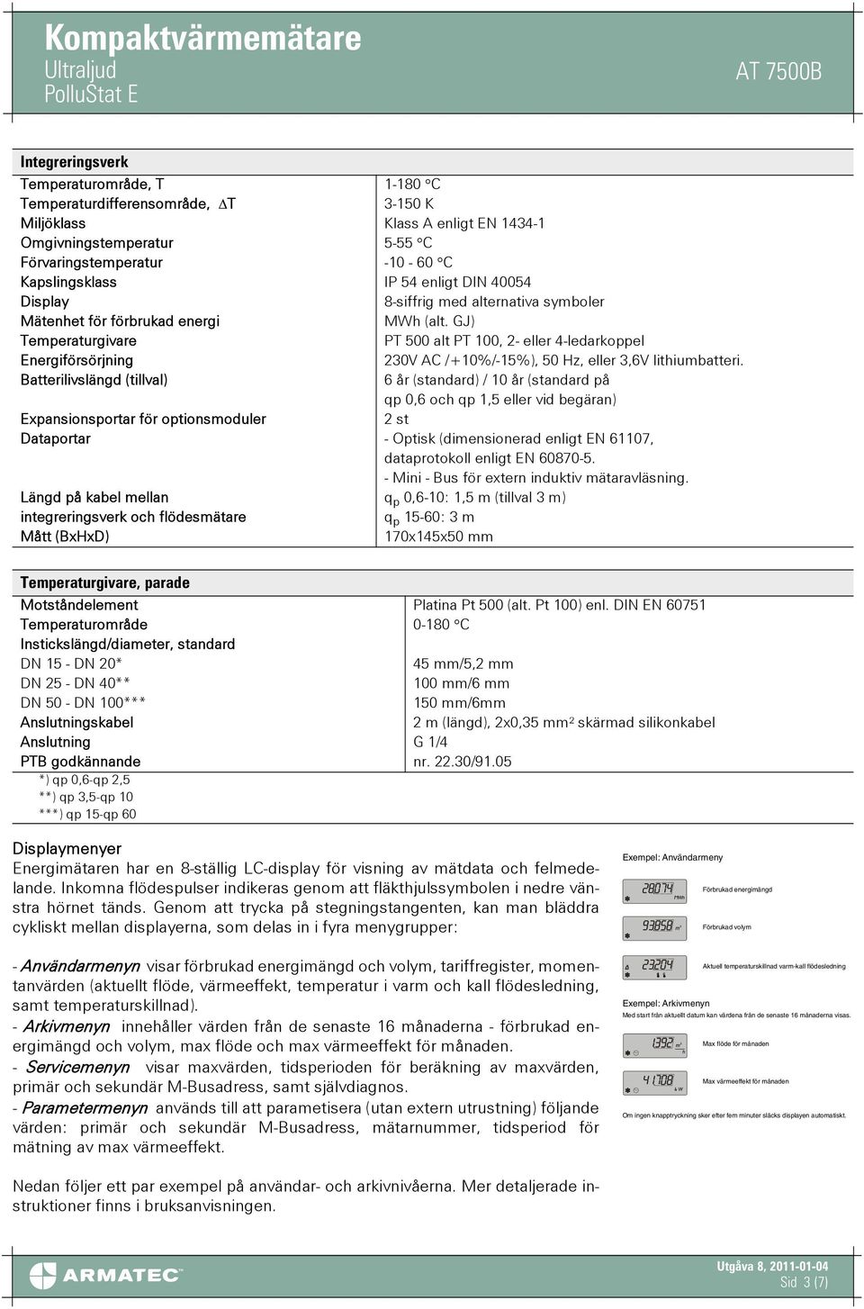 GJ) Temperaturgivare PT 500 alt PT 100, 2- eller 4-ledarkoppel Energiförsörjning 230V AC /+10%/-15%), 50 Hz, eller 3,6V lithiumbatteri.