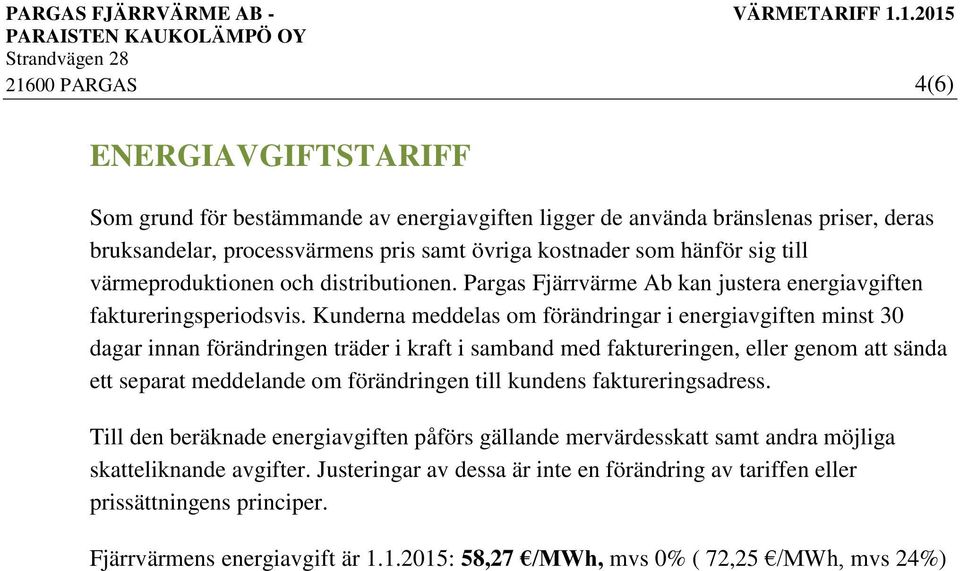 Kunderna meddelas om förändringar i energiavgiften minst 30 dagar innan förändringen träder i kraft i samband med faktureringen, eller genom att sända ett separat meddelande om förändringen till