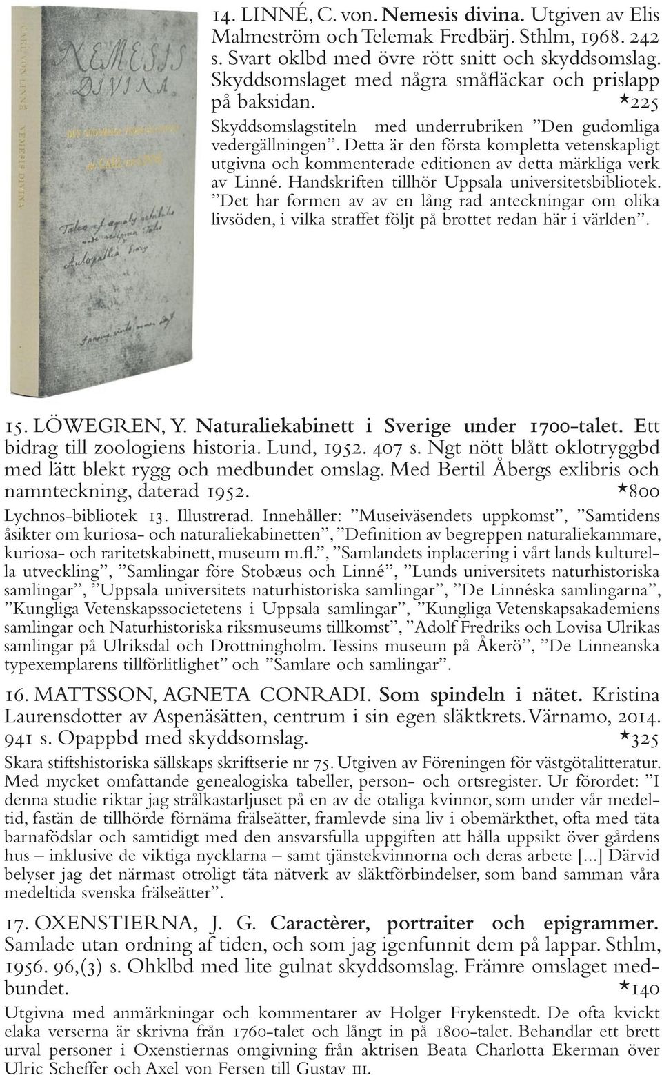 Detta är den första kompletta vetenskapligt utgivna och kommenterade editionen av detta märkliga verk av Linné. Handskriften tillhör Uppsala universitetsbibliotek.