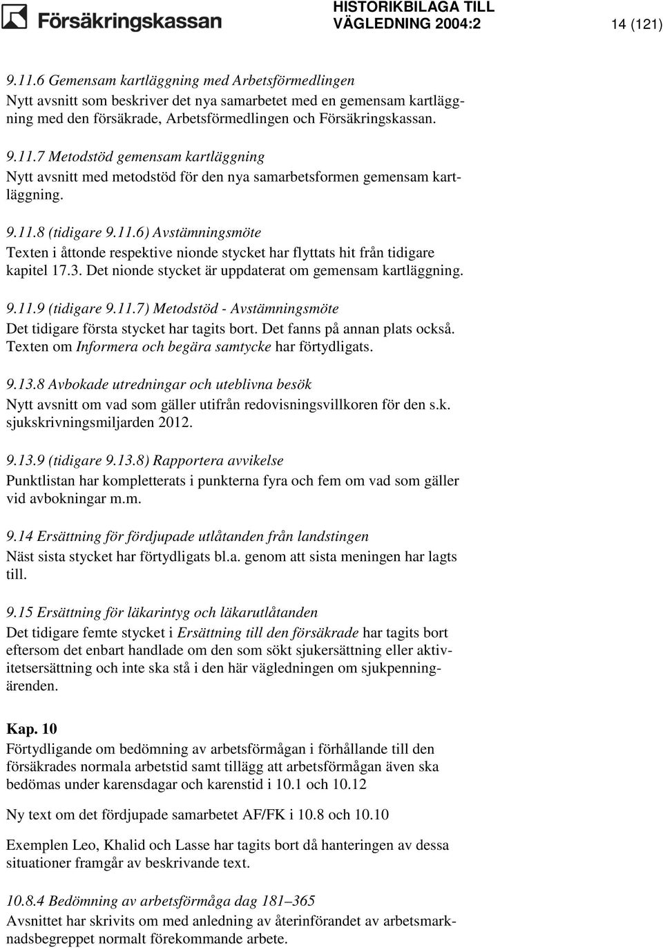 7 Metodstöd gemensam kartläggning Nytt avsnitt med metodstöd för den nya samarbetsformen gemensam kartläggning. 9.11.