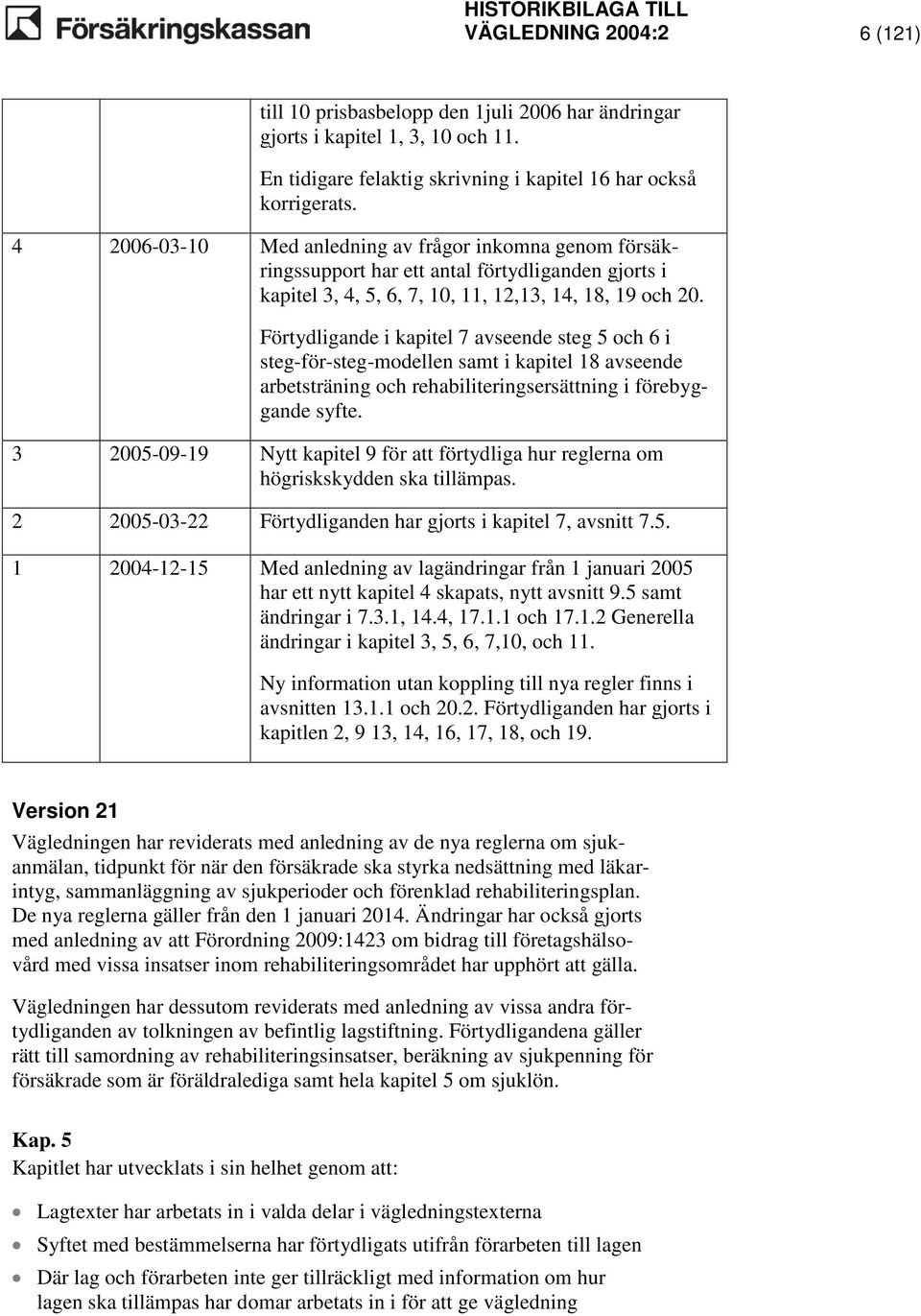 Förtydligande i kapitel 7 avseende steg 5 och 6 i steg-för-steg-modellen samt i kapitel 18 avseende arbetsträning och rehabiliteringsersättning i förebyggande syfte.