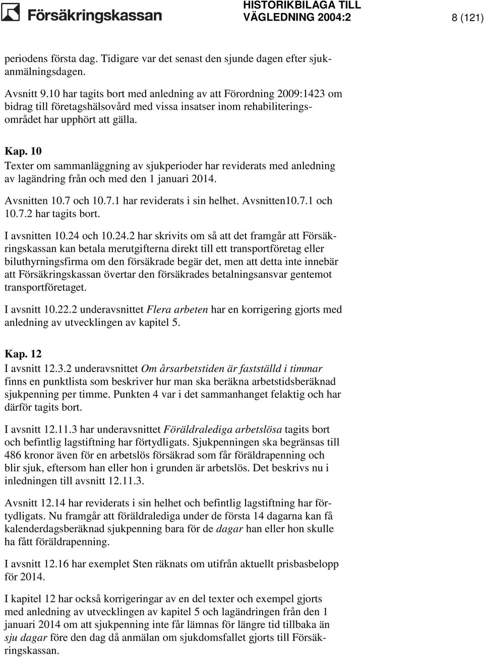 10 Texter om sammanläggning av sjukperioder har reviderats med anledning av lagändring från och med den 1 januari 2014. Avsnitten 10.7 och 10.7.1 har reviderats i sin helhet. Avsnitten10.7.1 och 10.7.2 har tagits bort.