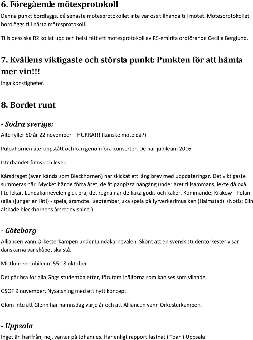 8. Bordet runt - Södra sverige: Alte fyller 50 år 22 november HURRA!!! (kanske möte då?) Pulpahornen återuppstått och kan genomföra konserter. De har jubileum 2016. Isterbandet finns och lever.