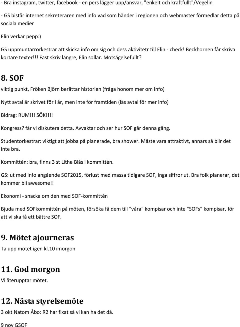 Motsägelsefullt? 8. SOF viktig punkt, Fröken Björn berättar historien (fråga honom mer om info) Nytt avtal är skrivet för i år, men inte för framtiden (läs avtal för mer info) Bidrag: RUM!!! SÖK!