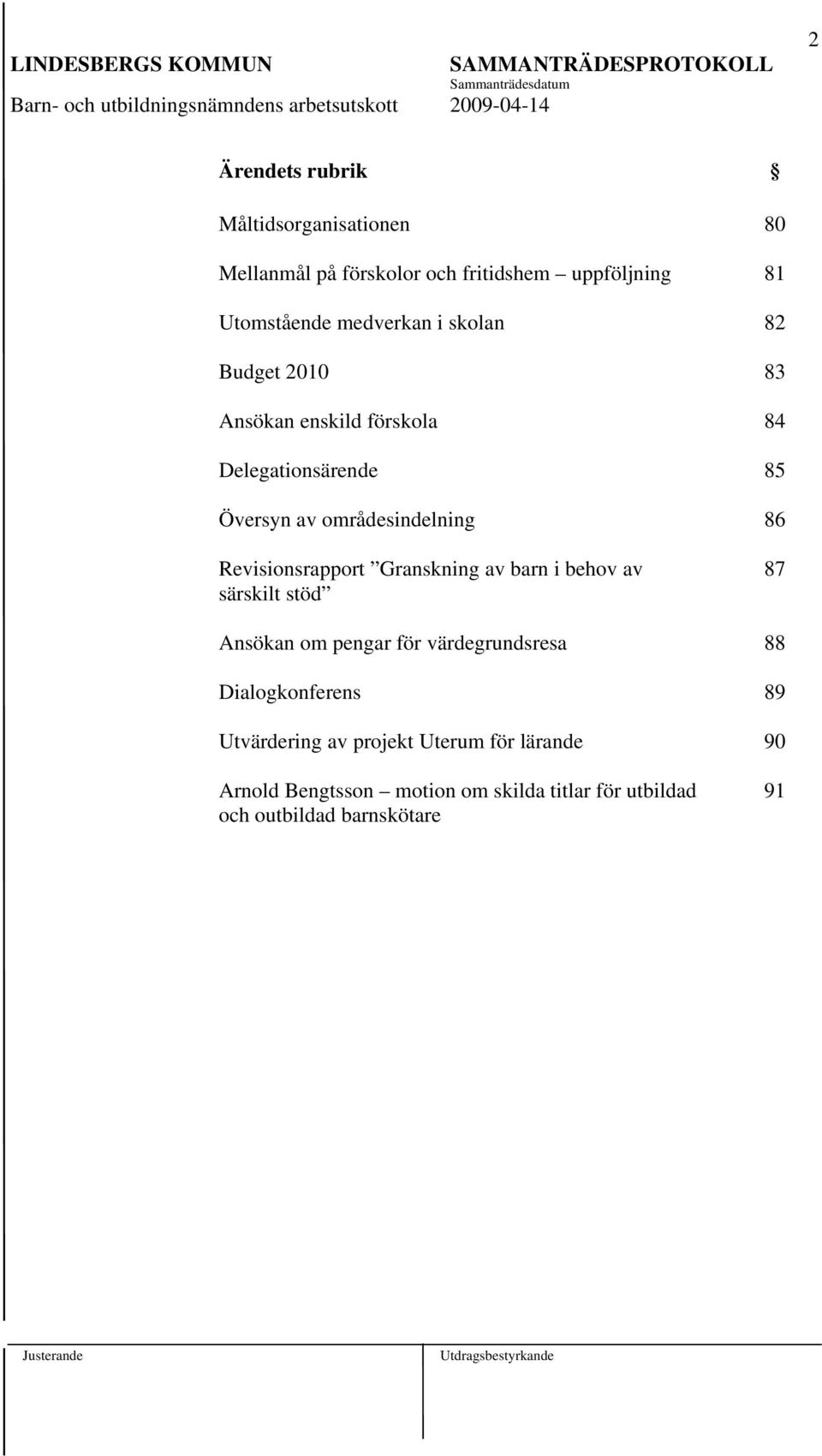 Revisionsrapport Granskning av barn i behov av särskilt stöd 87 Ansökan om pengar för värdegrundsresa 88