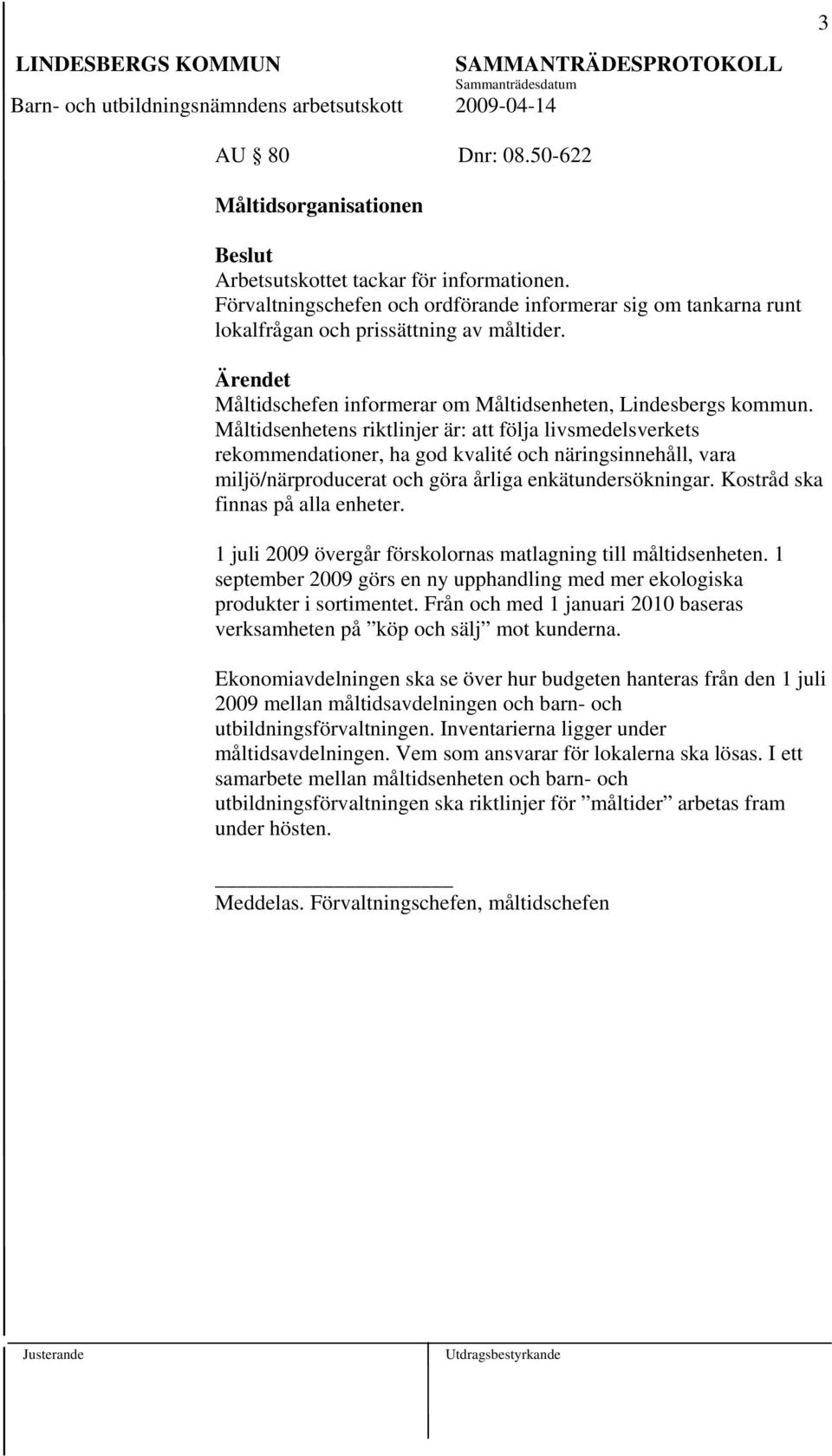 Måltidsenhetens riktlinjer är: att följa livsmedelsverkets rekommendationer, ha god kvalité och näringsinnehåll, vara miljö/närproducerat och göra årliga enkätundersökningar.