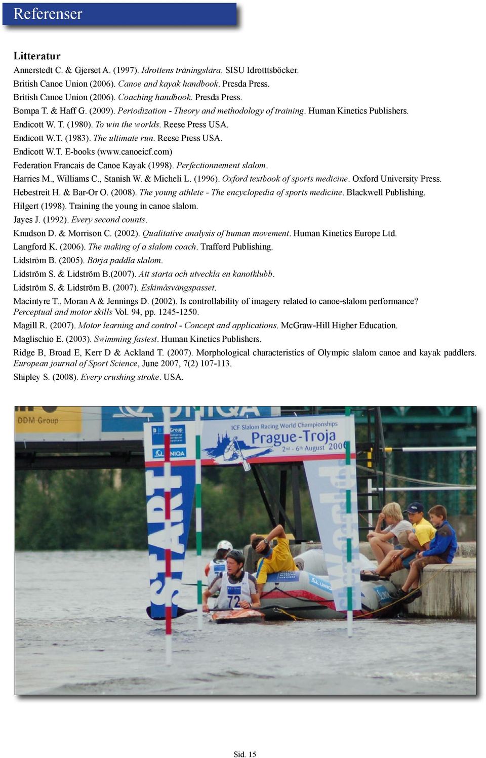 The ultimate run. Reese Press USA. Endicott W.T. E-books (www.canoeicf.com) Federation Francais de Canoe Kayak (1998). Perfectionnement slalom. Harries M., Williams C., Stanish W. & Micheli L. (1996).