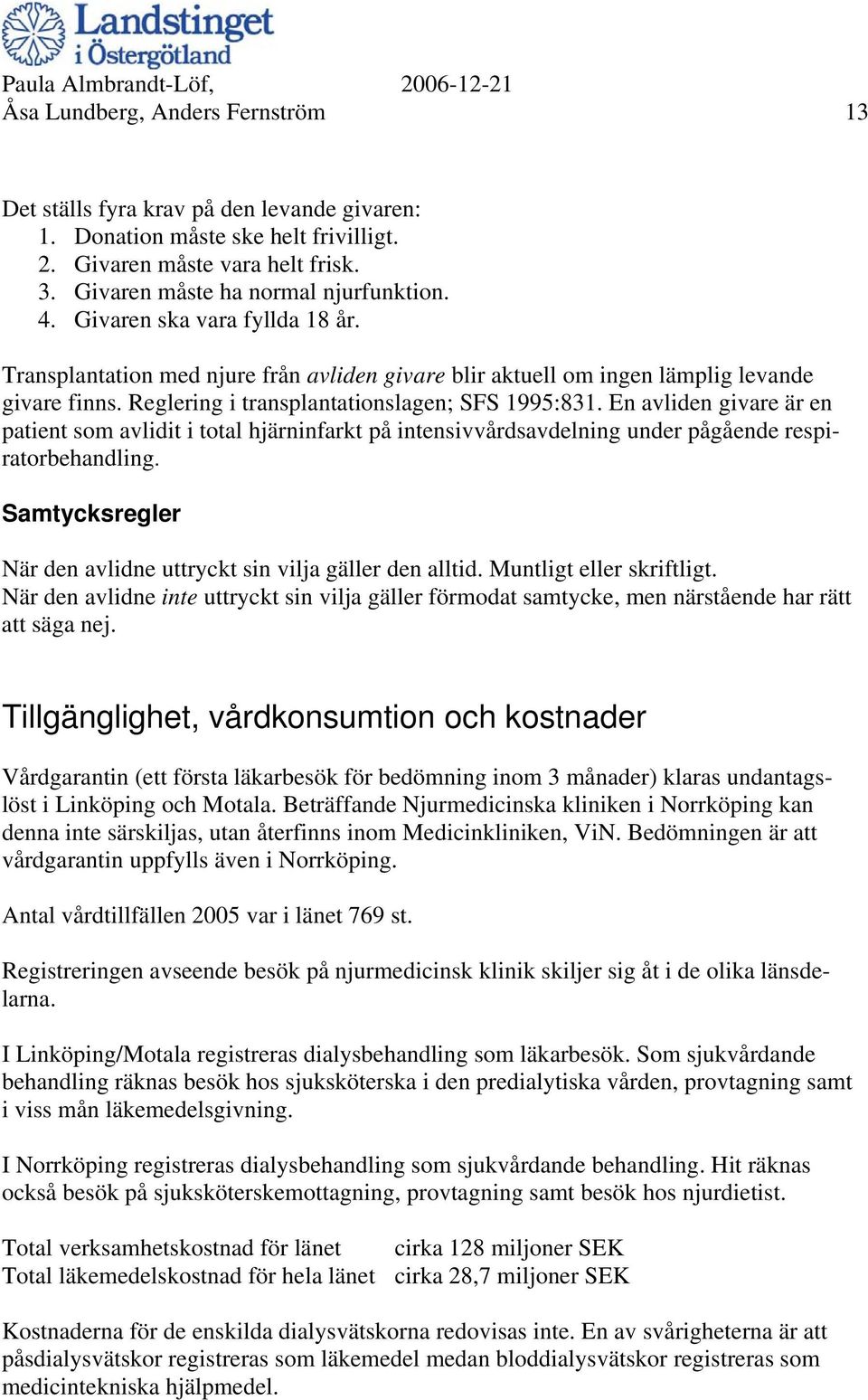 En avliden givare är en patient som avlidit i total hjärninfarkt på intensivvårdsavdelning under pågående respiratorbehandling. Samtycksregler När den avlidne uttryckt sin vilja gäller den alltid.