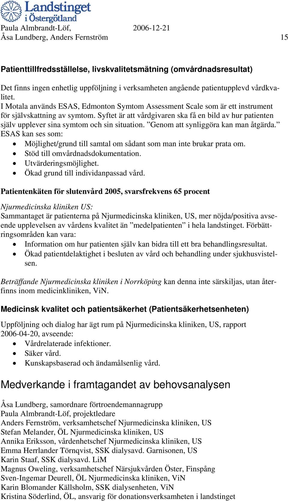 Syftet är att vårdgivaren ska få en bild av hur patienten själv upplever sina symtom och sin situation. Genom att synliggöra kan man åtgärda.