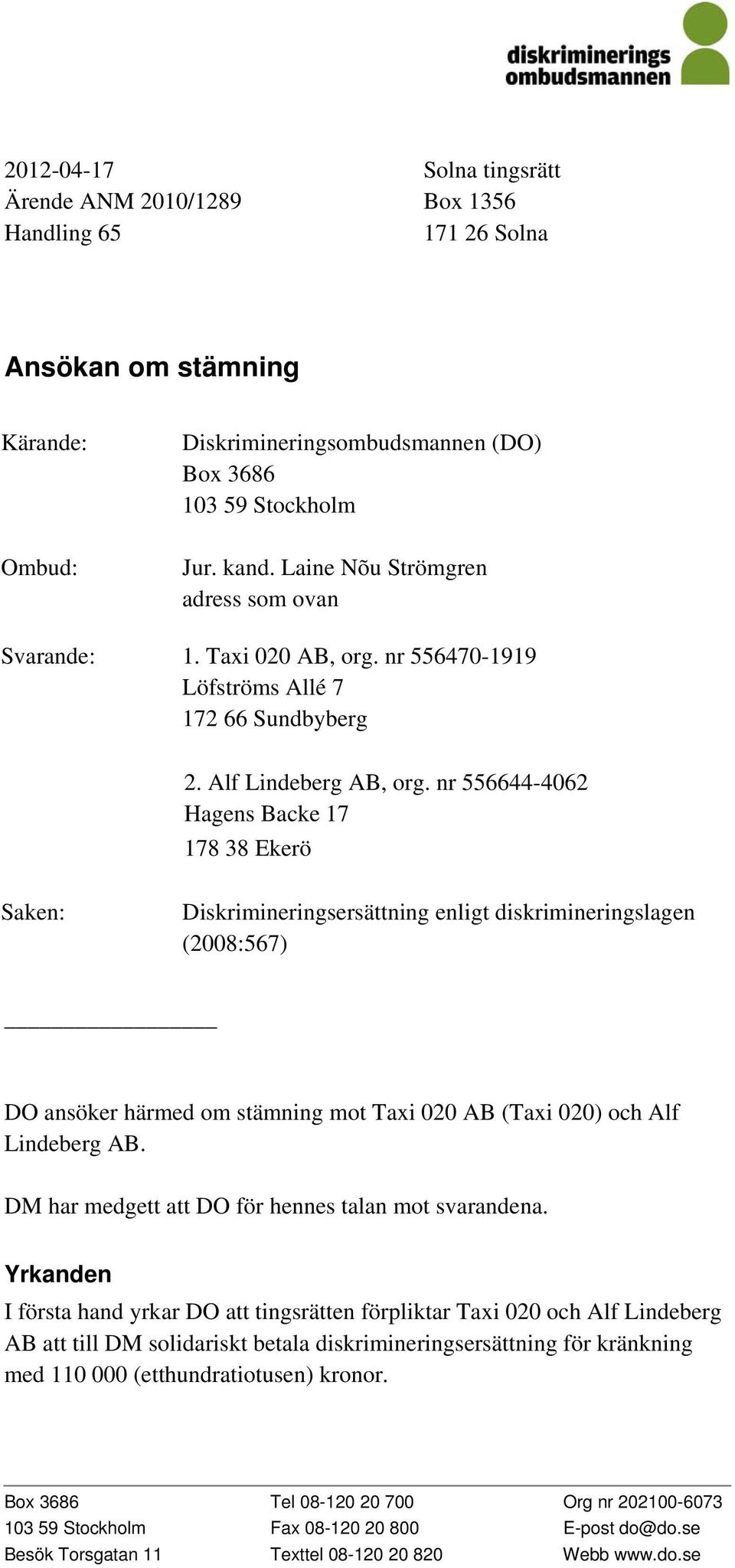 nr 556644-4062 Hagens Backe 17 178 38 Ekerö Saken: Diskrimineringsersättning enligt diskrimineringslagen (2008:567) DO ansöker härmed om stämning mot Taxi 020 AB (Taxi 020) och Alf Lindeberg AB.