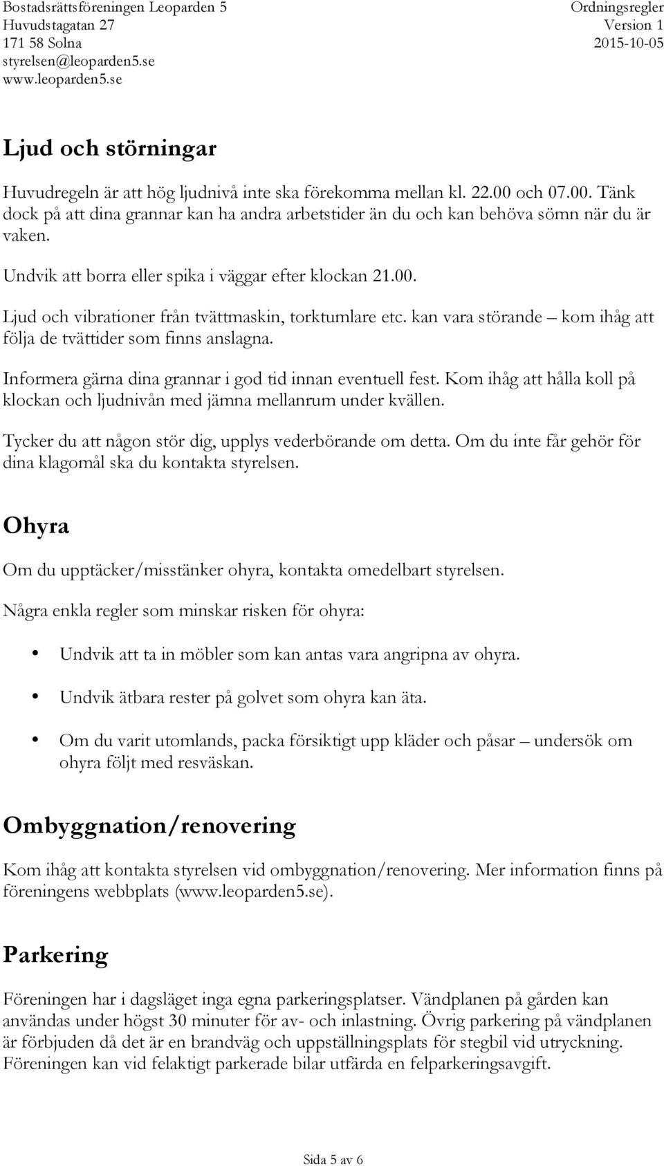 Informera gärna dina grannar i god tid innan eventuell fest. Kom ihåg att hålla koll på klockan och ljudnivån med jämna mellanrum under kvällen.