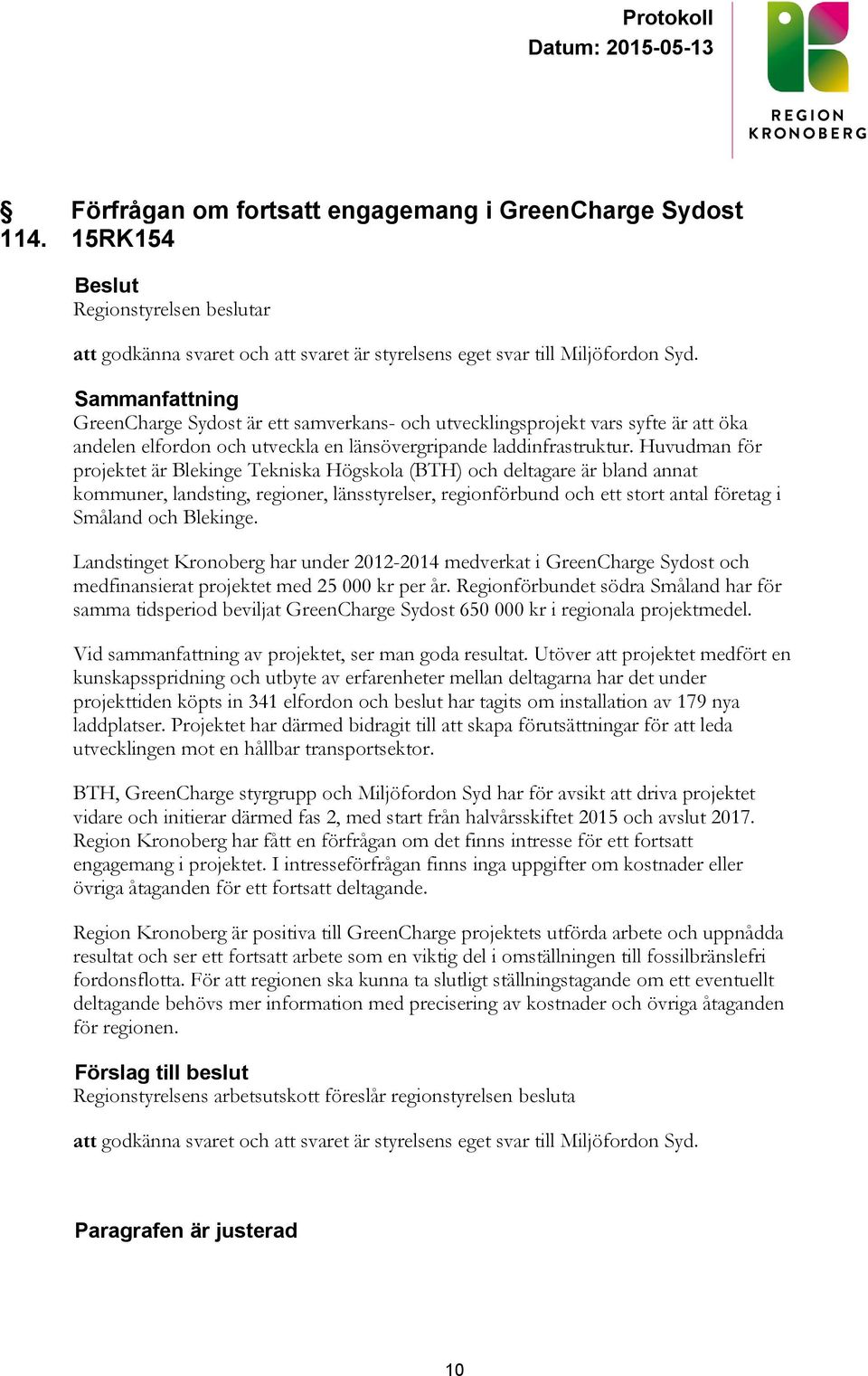 Huvudman för projektet är Blekinge Tekniska Högskola (BTH) och deltagare är bland annat kommuner, landsting, regioner, länsstyrelser, regionförbund och ett stort antal företag i Småland och Blekinge.