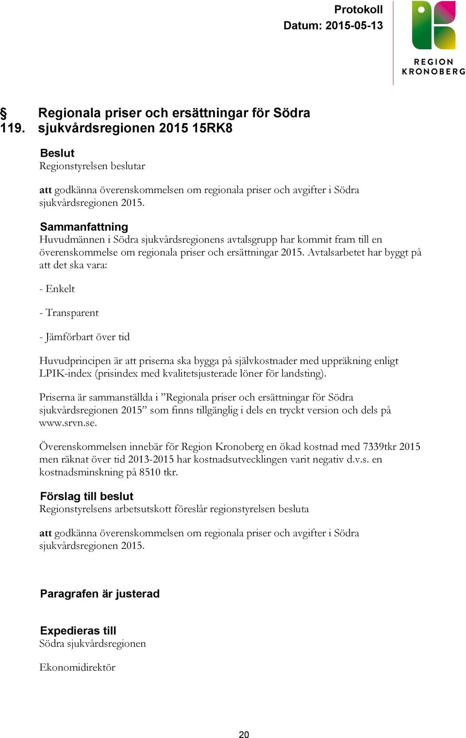 Avtalsarbetet har byggt på att det ska vara: - Enkelt - Transparent - Jämförbart över tid Huvudprincipen är att priserna ska bygga på självkostnader med uppräkning enligt LPIK-index (prisindex med