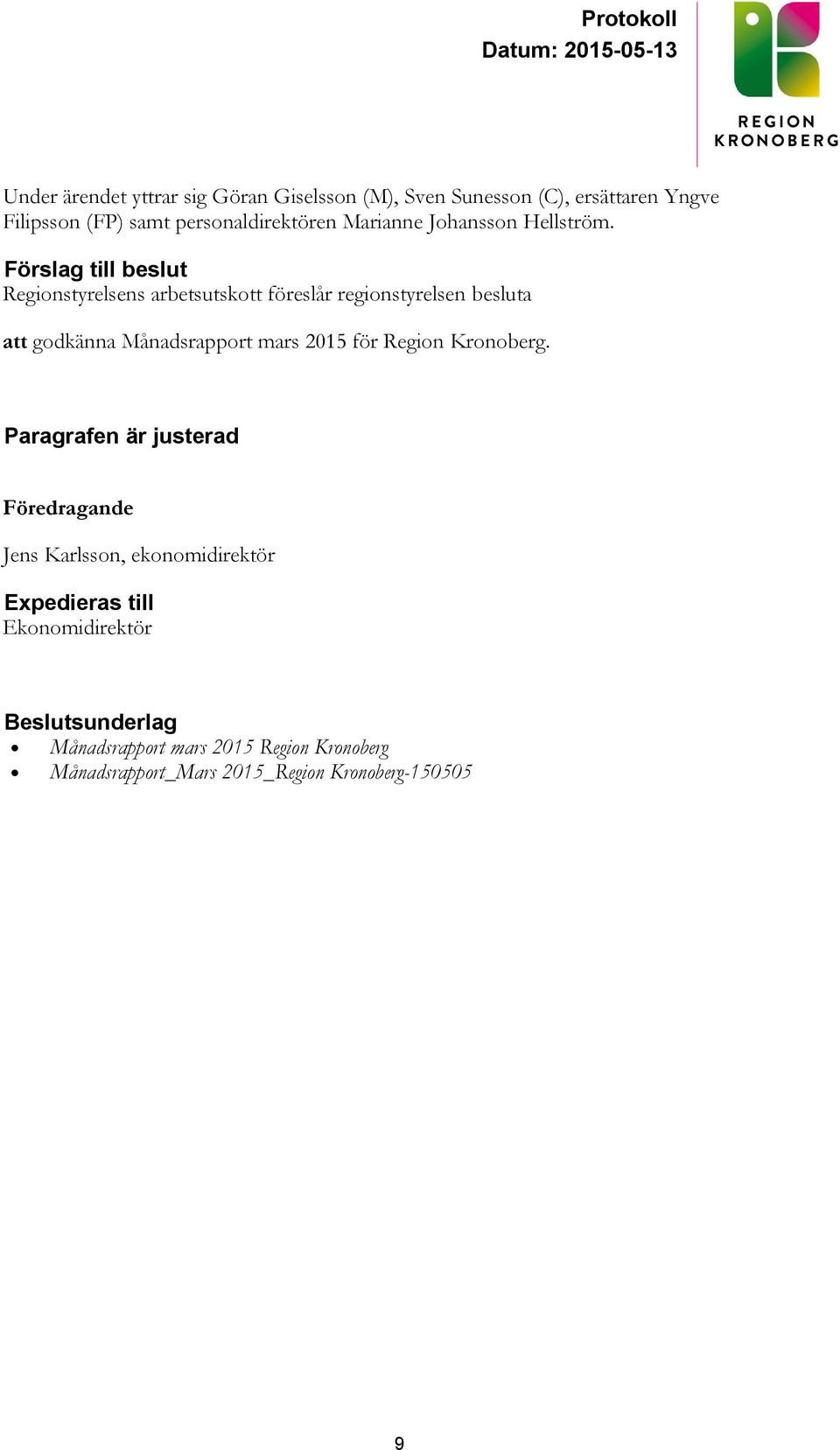 Förslag till beslut Regionstyrelsens arbetsutskott föreslår regionstyrelsen besluta att godkänna Månadsrapport mars 2015