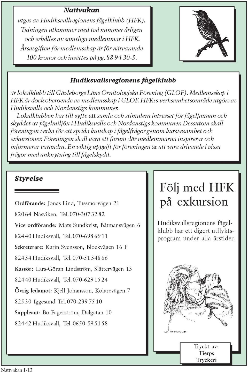 Medlemsskap i HFK är dock oberoende av medlemsskap i GLOF. HFK:s verksamhetsområde utgörs av Hudiksvalls och Nordanstigs kommuner.