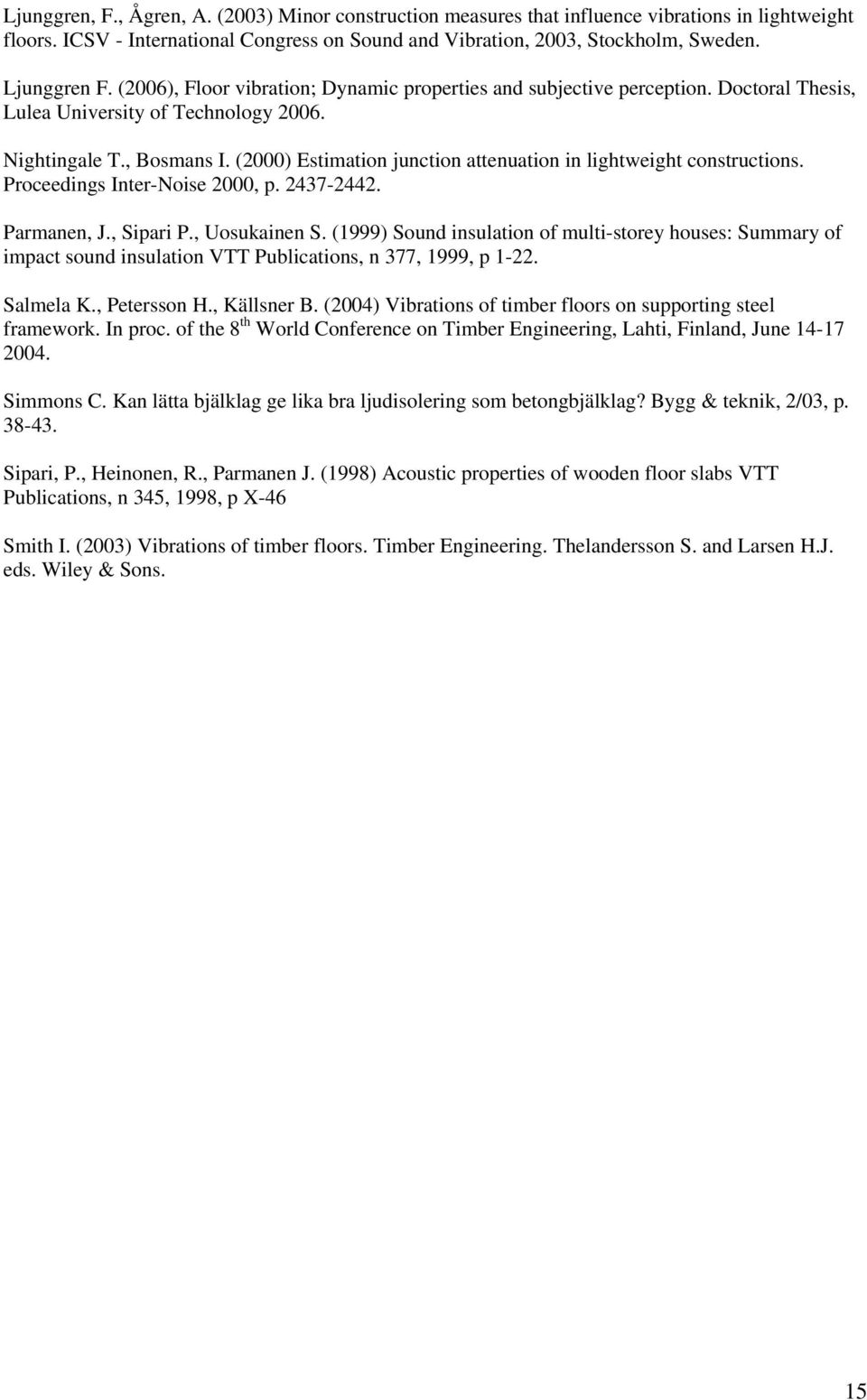 (2000) Estimation junction attenuation in lightweight constructions. Proceedings Inter-Noise 2000, p. 2437-2442. Parmanen, J., Sipari P., Uosukainen S.