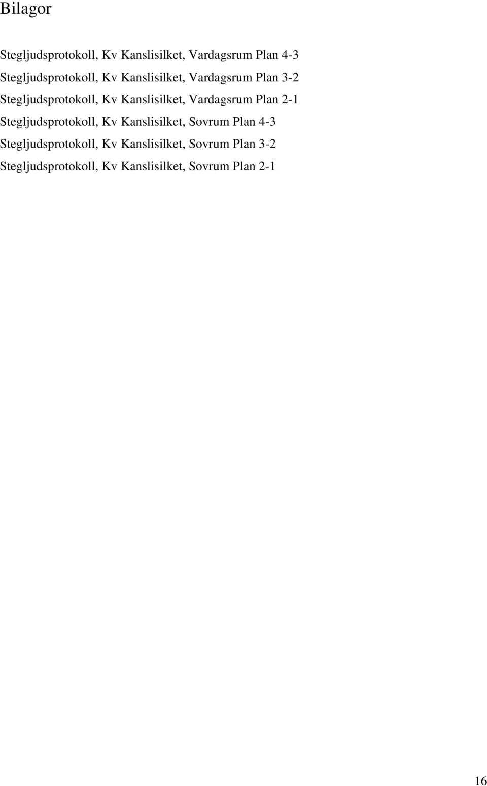 Plan 2-1 Stegljudsprotokoll, Kv Kanslisilket, Sovrum Plan 4-3 Stegljudsprotokoll, Kv