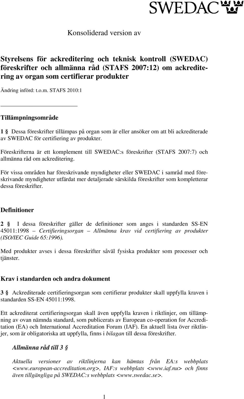 Föreskrifterna är ett komplement till SWEDAC:s föreskrifter (STAFS 2007:7) och allmänna råd om ackreditering.