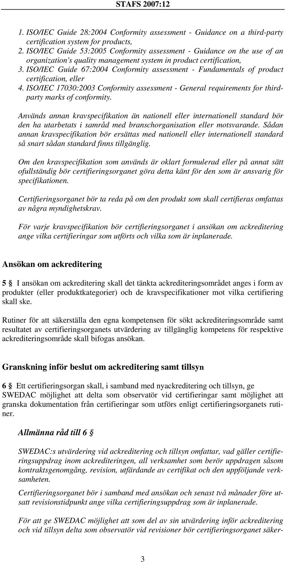 ISO/IEC Guide 67:2004 Conformity assessment - Fundamentals of product certification, eller 4. ISO/IEC 17030:2003 Conformity assessment - General requirements for thirdparty marks of conformity.